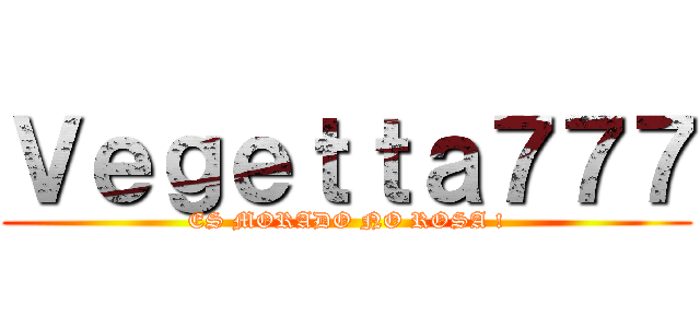 Ｖｅｇｅｔｔａ７７７ (ES MORADO NO ROSA !)