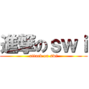 進撃のｓｗｉ (attack on swi)