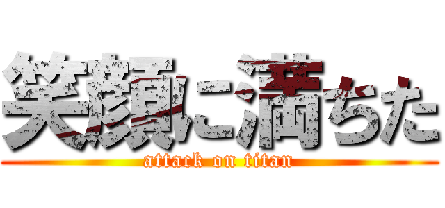 笑顔に満ちた (attack on titan)