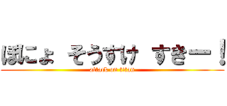 ぽにょ そうすけ すきー！ (attack on titan)