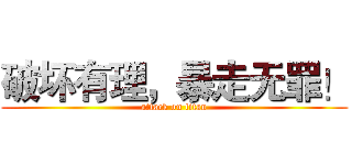 破坏有理，暴走无罪！ (attack on titan)