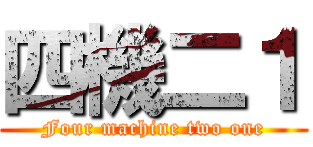 四機二１ (Four machine two one)