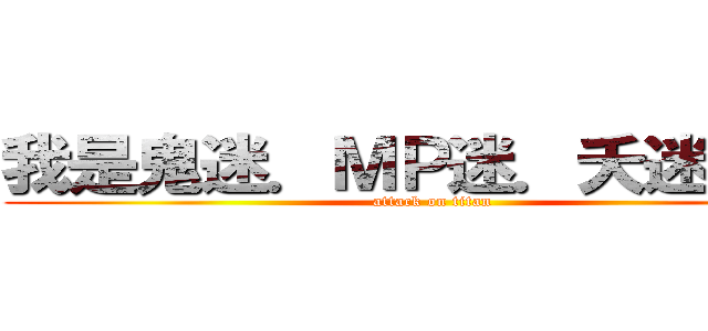 我是鬼迷．ＭＰ迷．夭迷＾Ｏ＾ (attack on titan)