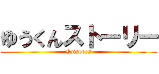 ゆうくんストーリー (Episode2)