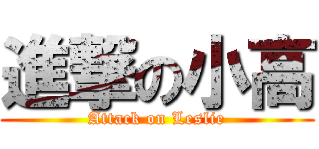 進撃の小高 (Attack on Leslie)