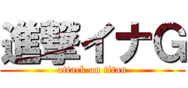 進撃イナＧ (attack on titan)