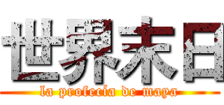 世界末日 (la profecía de maya)