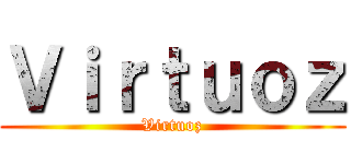 Ｖｉｒｔｕｏｚ (Virtuoz)