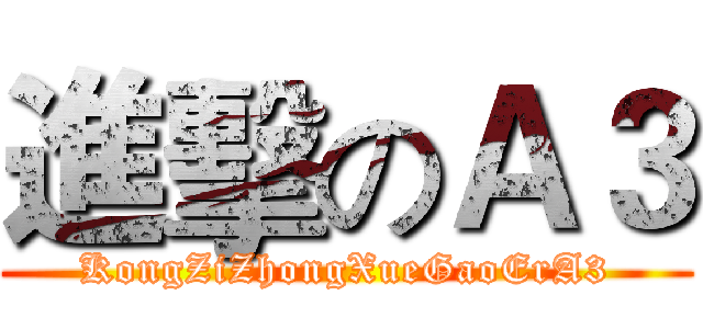 進擊のＡ３ (KongZiZhongXueGaoErA3)
