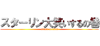 スターリン大笑いするの巻 (attack on titan)