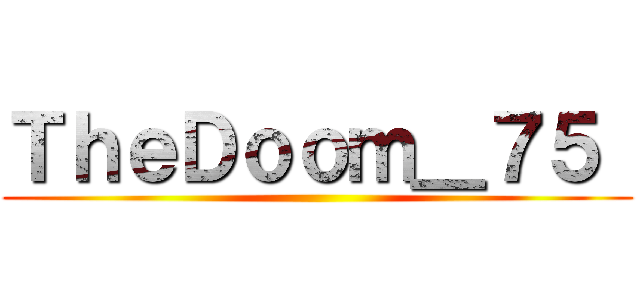 ＴｈｅＤｏｏｍ＿７５  ()