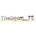 ＴｈｅＤｏｏｍ＿７５  ()