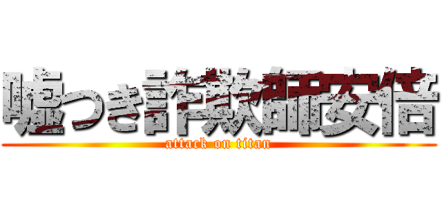 嘘つき詐欺師安倍 (attack on titan)