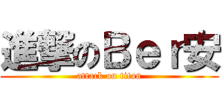 進撃のＢｅｒ安 (attack on titan)