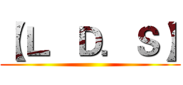 【Ｌ．Ｄ．Ｓ】 ()