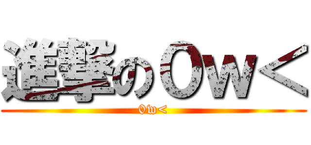 進撃の０ｗ＜ (0w<)