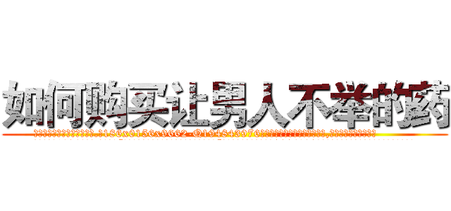 如何购买让男人不举的药 (如何购买让男人不举的药【电.话186x0156x9662-Q194843976林氏药业】我们做的是长期生意,靠的是老客户长期支持
参考消息网2月20日报道 韩媒称，“剩女多、离婚率高的城市，房价一定会上涨。”这是中国经济学家金岩石2016年12月参加在上海举行的房地产相关论坛时说的话。
)