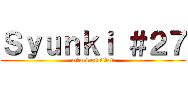Ｓｙｕｎｋｉ ＃２７ (attack on titan)