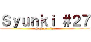 Ｓｙｕｎｋｉ ＃２７ (attack on titan)