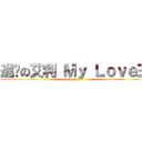 進擊の艾利 Ｍｙ Ｌｏｖｅ王 (My Love)