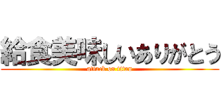 給食美味しいありがとう (attack on titan)