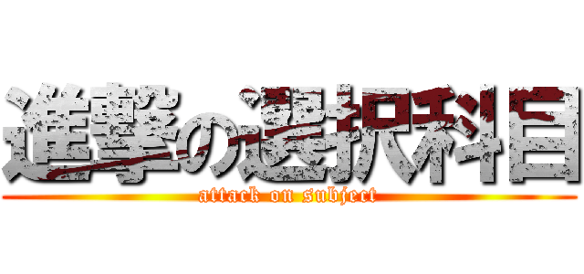 進撃の選択科目 (attack on subject)