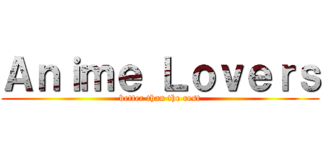 Ａｎｉｍｅ Ｌｏｖｅｒｓ (better than the rest)