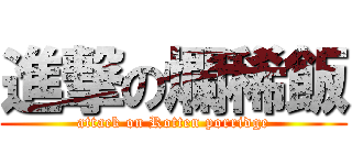 進撃の爛稀飯 (attack on Rotten porridge)