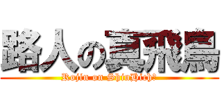 路人の真飛鳥 (Rojin on ShinHichō)