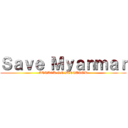 Ｓａｖｅ Ｍｙａｎｍａｒ (ATTACK ON DICTATOR)