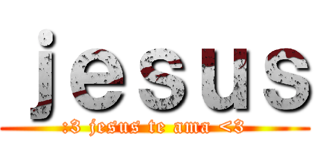 ｊｅｓｕｓ (:3 jesus te ama <3)