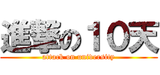 進撃の１０天 (attack on university)