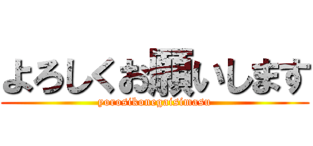 よろしくお願いします (yorosikonegaisimasu)