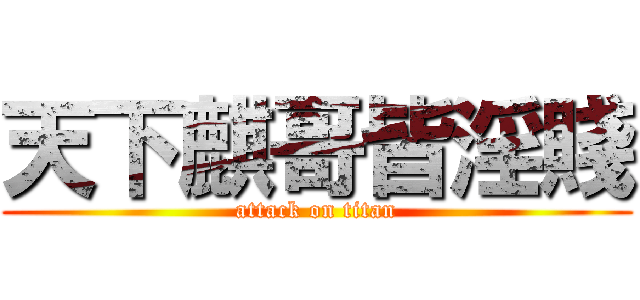 天下麒哥皆淫賤 (attack on titan)