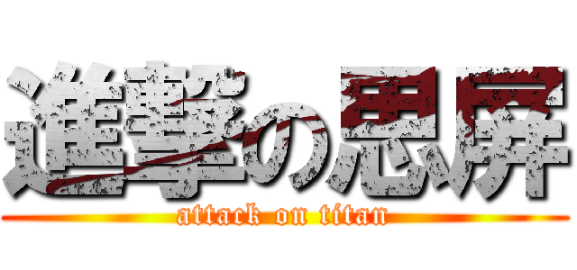 進撃の思屏 (attack on titan)