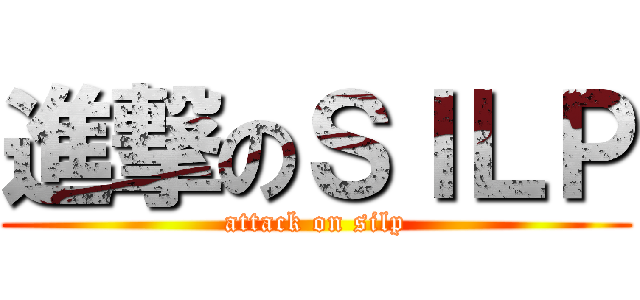 進撃のＳＩＬＰ (attack on silp)
