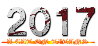 ２０１７ (A CAT ON TITANS)