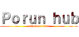 Ｐｏｒｕｎ ｈｕｂ (attack on titan)