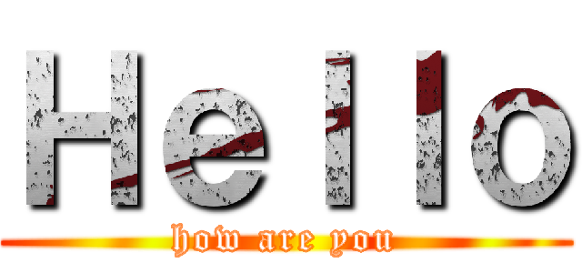 Ｈｅｌｌｏ (how are you)