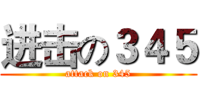 进击の３４５ (attack on 345)