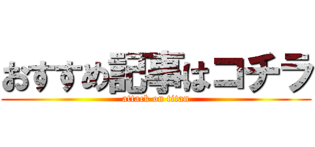 おすすめ記事はコチラ (attack on titan)