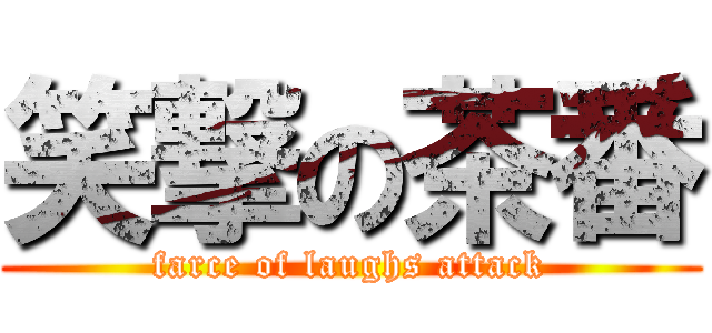 笑撃の茶番 (farce of laughs attack)