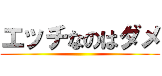 エッチなのはダメ ()