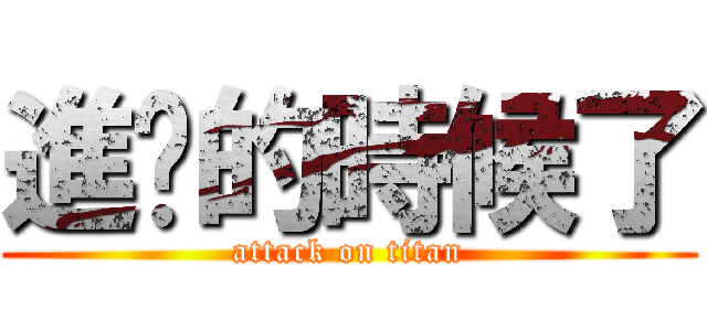 進擊的時候了 (attack on titan)