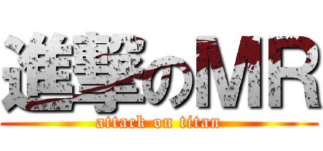 進撃のＭＲ (attack on titan)