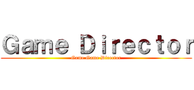 Ｇａｍｅ Ｄｉｒｅｃｔｏｒ (Game Game Director)