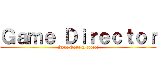 Ｇａｍｅ Ｄｉｒｅｃｔｏｒ (Game Game Director)