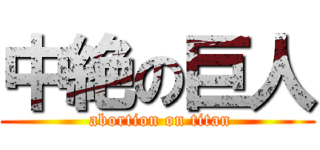 中絶の巨人 ( abortion on titan)