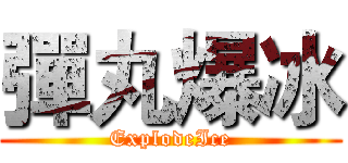 彈丸爆冰 (ExplodeIce)