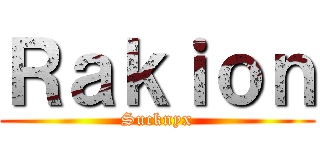 Ｒａｋｉｏｎ (Sucknyx)